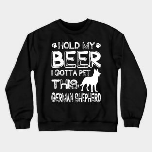 Holding My Beer I Gotta This German Shepherd Crewneck Sweatshirt